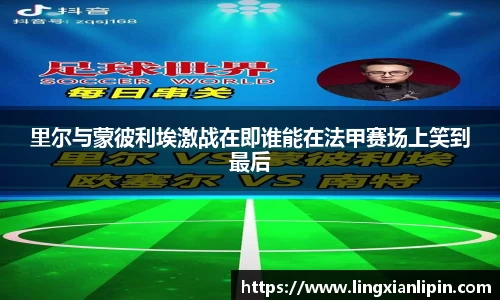 里尔与蒙彼利埃激战在即谁能在法甲赛场上笑到最后
