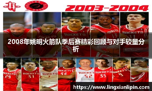 2008年姚明火箭队季后赛精彩回顾与对手较量分析