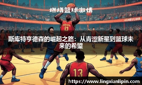 斯库特亨德森的崛起之路：从青涩新星到篮球未来的希望