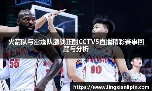火箭队与雷霆队激战正酣CCTV5直播精彩赛事回顾与分析