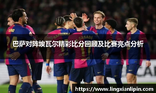 巴萨对阵埃瓦尔精彩比分回顾及比赛亮点分析