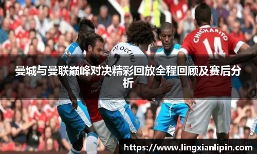 曼城与曼联巅峰对决精彩回放全程回顾及赛后分析